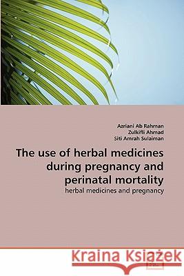 The use of herbal medicines during pregnancy and perinatal mortality Azriani Ab Rahman, Zulkifli Ahmad, Siti Amrah Sulaiman 9783639343229 VDM Verlag