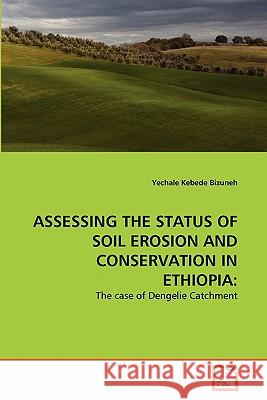 Assessing the Status of Soil Erosion and Conservation in Ethiopia Yechale Kebede Bizuneh 9783639343274 VDM Verlag