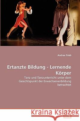 Ertanzte Bildung - Lernende Körper Trieb, Andrea 9783639343557 VDM Verlag