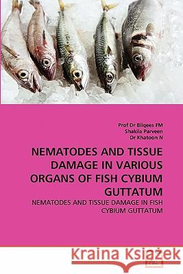 Nematodes and Tissue Damage in Various Organs of Fish Cybium Guttatum Prof Dr Bilqees Fm Shakila Parveen Dr Khatoo 9783639343595 VDM Verlag