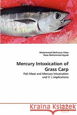 Mercury Intoxication of Grass Carp Muhammad Sheharyar Khan, Rana Muhammad Ayyub 9783639343670 VDM Verlag