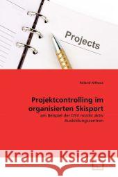 Projektcontrolling im organisierten Skisport Althaus, Roland 9783639343830 VDM Verlag