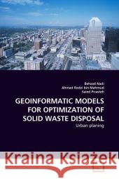 Geoinformatic Models for Optimization of Solid Waste Disposal Behzad Nadi, Ahmad Rodzi Bin Mahmud, Saied Pirasteh 9783639344233