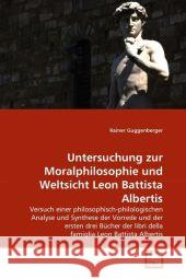 Untersuchung zur Moralphilosophie und Weltsicht Leon Battista Albertis Guggenberger, Rainer 9783639344523