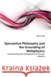 Speculative Philosophy and the Grounding of Metaphysics Martin King 9783639344622