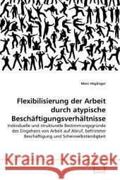 Flexibilisierung der Arbeit durch atypische Beschäftigungsverhältnisse Höglinger, Marc 9783639344646 VDM Verlag