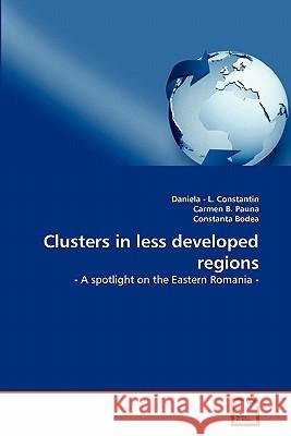 Clusters in less developed regions : - A spotlight on the Eastern Romania - Daniela -. L. Constantin Carmen B Constanta Bodea 9783639344813 VDM Verlag