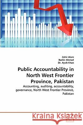 Public Accountability in North West Frontier Province, Pakistan Zahir Alam Bashir Ahmad Dr Ayu 9783639345346 VDM Verlag