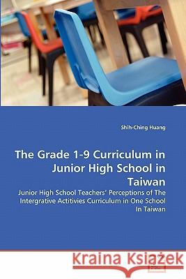 The Grade 1-9 Curriculum in Junior High School in Taiwan Shih-Ching Huang 9783639345506