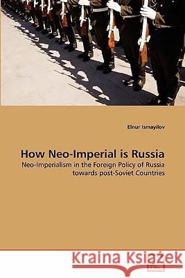 How Neo-Imperial is Russia Ismayilov, Elnur 9783639345575 VDM Verlag
