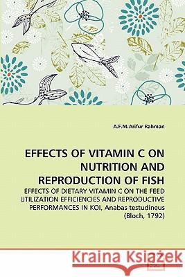 Effects of Vitamin C on Nutrition and Reproduction of Fish A F M Arifur Rahman 9783639345681 VDM Verlag
