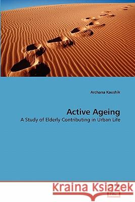 Active Ageing Archana Kaushik 9783639345933