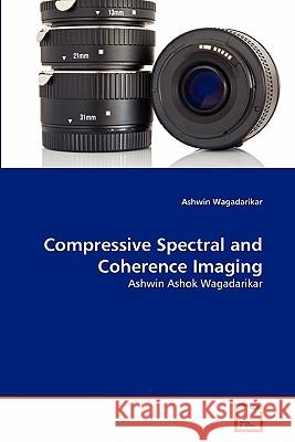 Compressive Spectral and Coherence Imaging Ashwin Wagadarikar 9783639346060