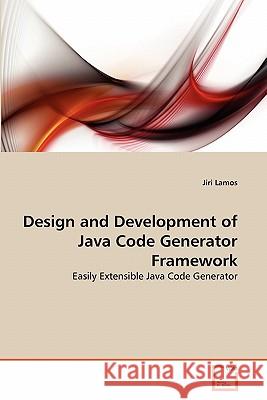 Design and Development of Java Code Generator Framework Jiri Lamos 9783639347302 VDM Verlag