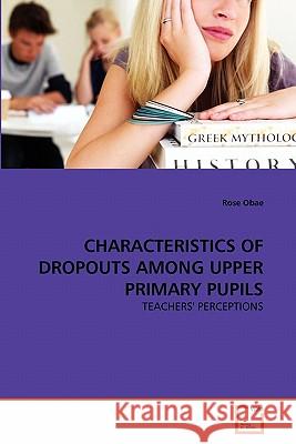 Characteristics of Dropouts Among Upper Primary Pupils Rose Obae 9783639347326