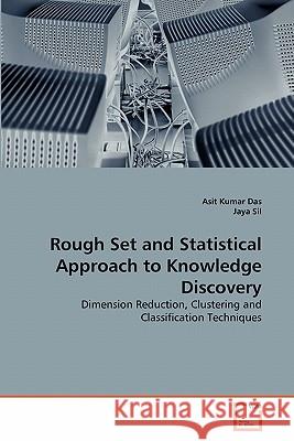 Rough Set and Statistical Approach to Knowledge Discovery Asit Kumar Das, Jaya Sil 9783639347661