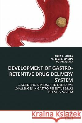 Development of Gastro-Retentive Drug Delivery System Ankit A Kharia, Akhlesh K Singhai, M Srivastava 9783639347883 VDM Verlag