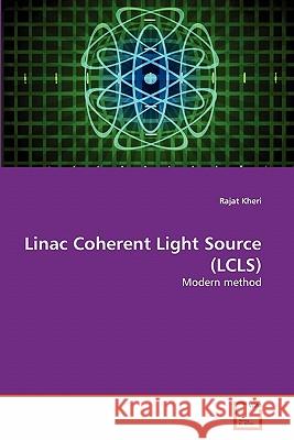 Linac Coherent Light Source (LCLS) Kheri, Rajat 9783639348101