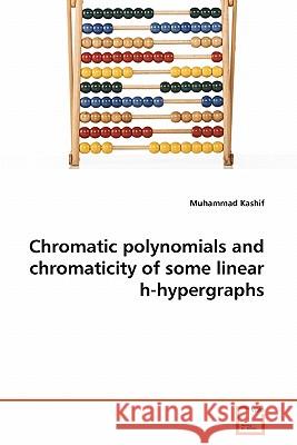 Chromatic polynomials and chromaticity of some linear h-hypergraphs Muhammad Kashif 9783639348231