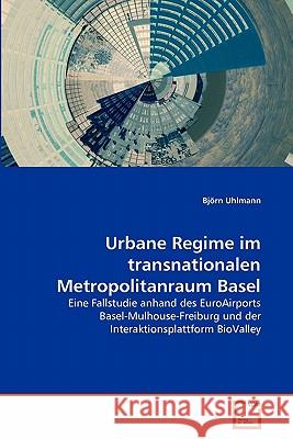Urbane Regime im transnationalen Metropolitanraum Basel Uhlmann, Björn 9783639348835 VDM Verlag