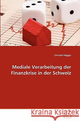 Mediale Verarbeitung der Finanzkrise in der Schweiz Christof Högger 9783639348965