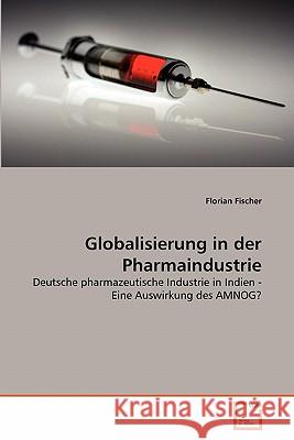 Globalisierung in der Pharmaindustrie Fischer, Florian 9783639349290