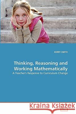 Thinking, Reasoning and Working Mathematically Kerry Smith 9783639349405