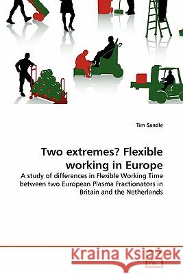 Two extremes? Flexible working in Europe Dr Tim Sandle 9783639349658