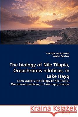 The biology of Nile Tilapia, Oreochromis niloticus, in Lake Hayq Assefa, Workiyie Worie 9783639349825 VDM Verlag