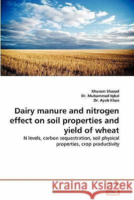 Dairy Manure and Nitrogen Effect on Soil Properties and Yield of Wheat Khuram Shazad Dr Muhamma Dr Ayu 9783639349948