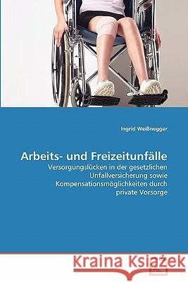Arbeits- und Freizeitunfälle Ingrid Weißnegger 9783639349962 VDM Verlag