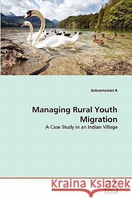 Managing Rural Youth Migration Subramanian K 9783639350074 VDM Verlag