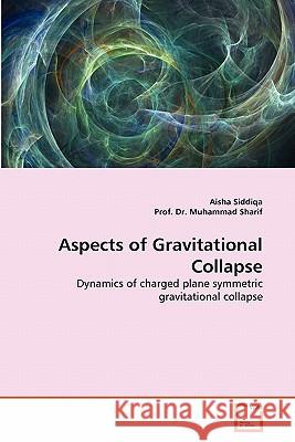 Aspects of Gravitational Collapse Aisha Siddiqa, Dr Prof Muhammad Sharif 9783639350173