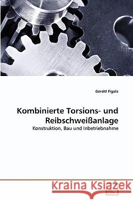 Kombinierte Torsions- und Reibschweißanlage Gerald Figala 9783639350234 VDM Verlag