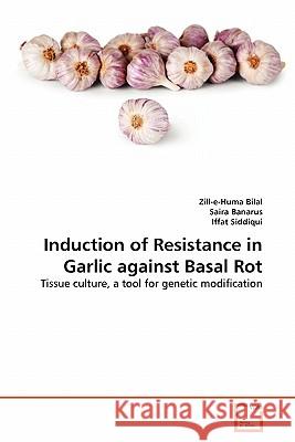 Induction of Resistance in Garlic against Basal Rot Zill-E-Huma Bilal, Saira Banarus, Iffat Siddiqui 9783639350319