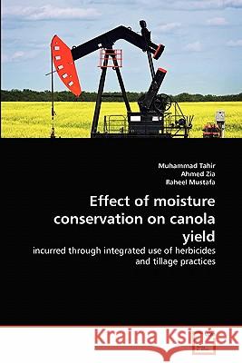 Effect of moisture conservation on canola yield Muhammad Tahir, Ahmed Zia, Raheel Mustafa 9783639350333