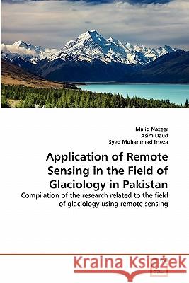 Application of Remote Sensing in the Field of Glaciology in Pakistan Majid Nazeer, Asim Daud, Syed Muhammad Irteza 9783639351668