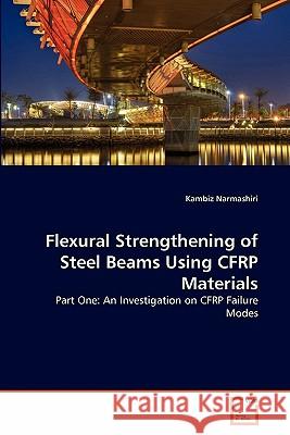 Flexural Strengthening of Steel Beams Using CFRP Materials Narmashiri, Kambiz 9783639352047