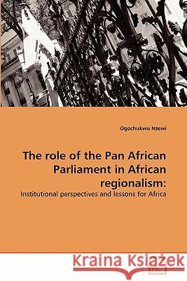 The role of the Pan African Parliament in African regionalism Ogochukwu Nzewi 9783639352887