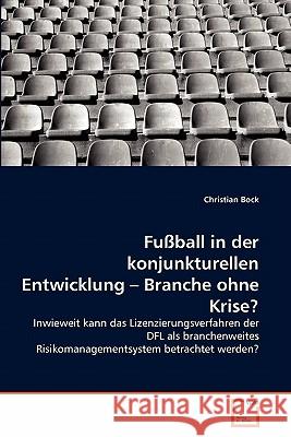 Fußball in der konjunkturellen Entwicklung - Branche ohne Krise? Christian Bock 9783639352993