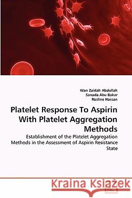 Platelet Response To Aspirin With Platelet Aggregation Methods Wan Zaidah Abdullah, Sanada Abu Bakar, Rosline Hassan 9783639353471