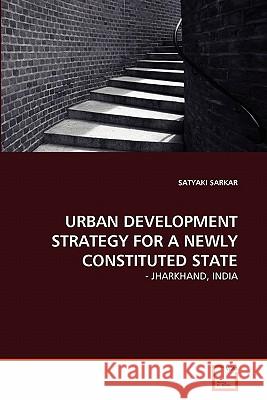 Urban Development Strategy for a Newly Constituted State Satyaki Sarkar 9783639353488