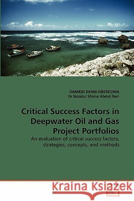 Critical Success Factors in Deepwater Oil and Gas Project Portfolios Damiebi Denni-Fiberesima Dr Nazatu 9783639353525