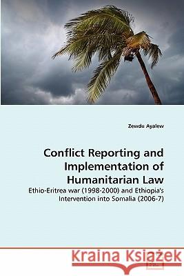 Conflict Reporting and Implementation of Humanitarian Law Zewdu Ayalew 9783639353686 VDM Verlag