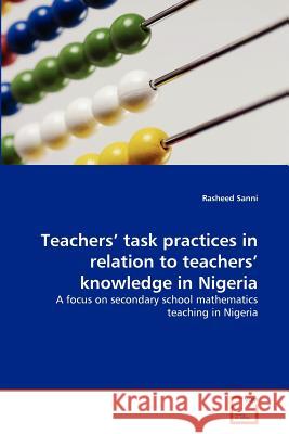 Teachers' task practices in relation to teachers' knowledge in Nigeria Sanni, Rasheed 9783639354102 VDM Verlag