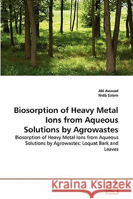 Biosorption of Heavy Metal Ions from Aqueous Solutions by Agrowastes Akl Awwad, Nidá Salem 9783639354119