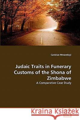 Judaic Traits in Funerary Customs of the Shona of Zimbabwe Canisius Mwandayi 9783639354164 VDM Verlag
