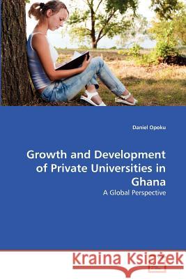 Growth and Development of Private Universities in Ghana Daniel Opoku 9783639354171