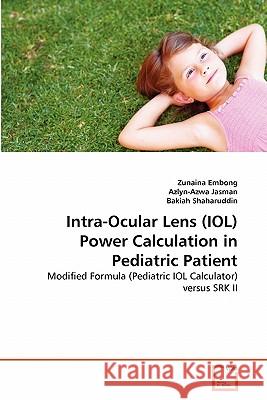Intra-Ocular Lens (IOL) Power Calculation in Pediatric Patient Zunaina Embong, Azlyn-Azwa Jasman, Bakiah Shaharuddin 9783639354249 VDM Verlag