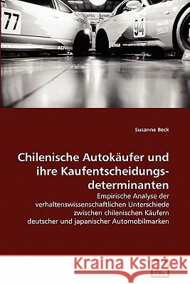 Chilenische Autokäufer und ihre Kaufentscheidungsdeterminanten Beck, Susanne 9783639354409 VDM Verlag